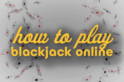 How to Start Playing Blackjack Online How to Play Blackjack Online for Real Money